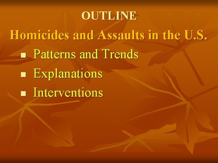 OUTLINE Homicides and Assaults in the U. S. n Patterns and Trends n Explanations