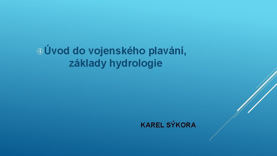 Úvod do vojenského plavání, základy hydrologie KAREL SÝKORA Úvod do vojenského plavání, základy hydrologie KAREL SÝKORA