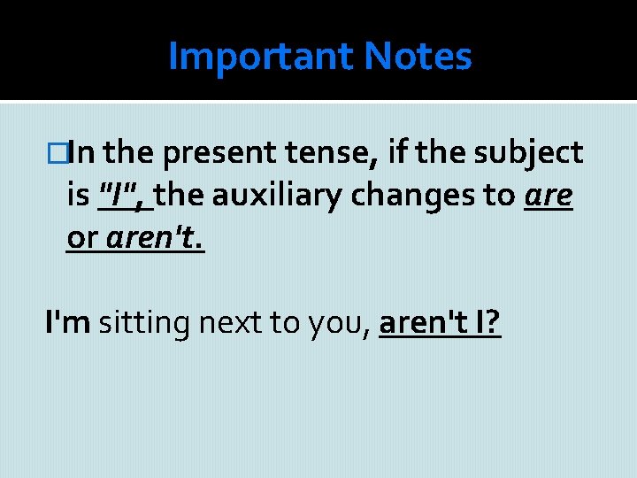 Important Notes �In the present tense, if the subject is "I", the auxiliary changes