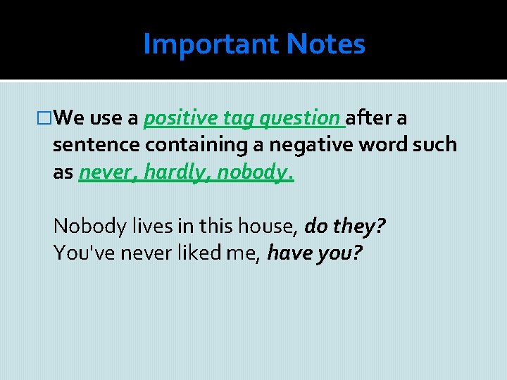 Important Notes �We use a positive tag question after a sentence containing a negative