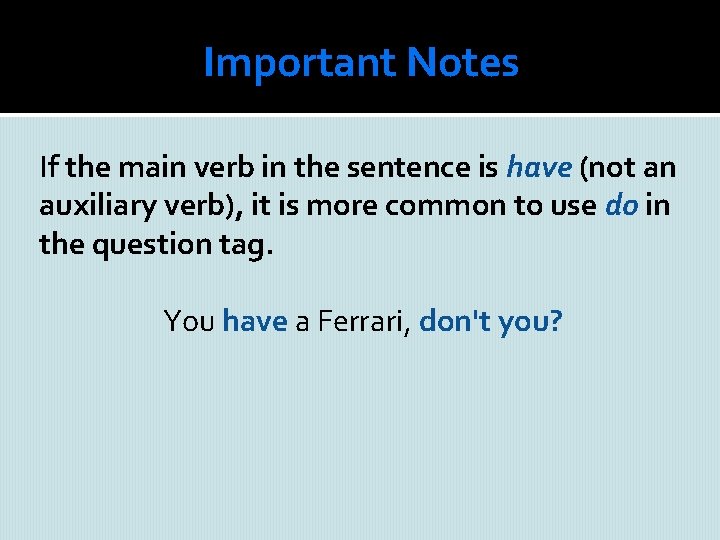 Important Notes If the main verb in the sentence is have (not an auxiliary