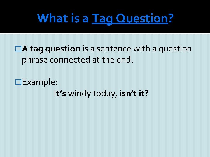 What is a Tag Question? �A tag question is a sentence with a question