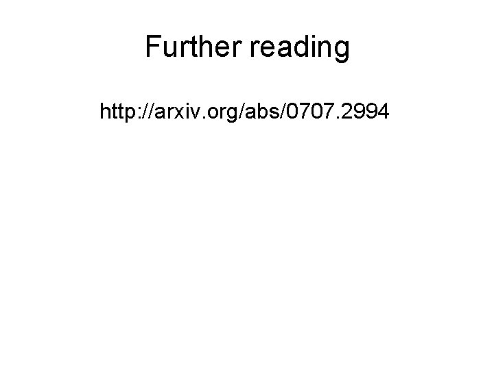 Further reading http: //arxiv. org/abs/0707. 2994 