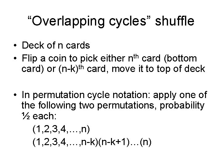 “Overlapping cycles” shuffle • Deck of n cards • Flip a coin to pick