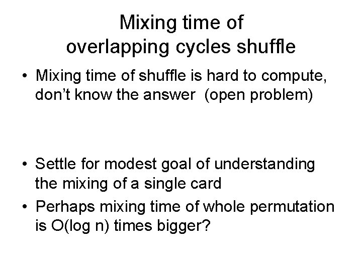 Mixing time of overlapping cycles shuffle • Mixing time of shuffle is hard to