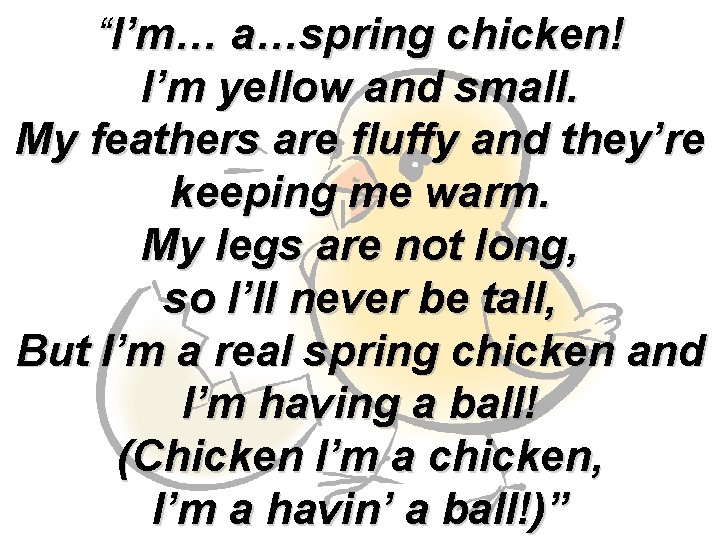 “I’m… a…spring chicken! I’m yellow and small. My feathers are fluffy and they’re keeping
