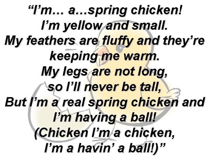 “I’m… a…spring chicken! I’m yellow and small. My feathers are fluffy and they’re keeping