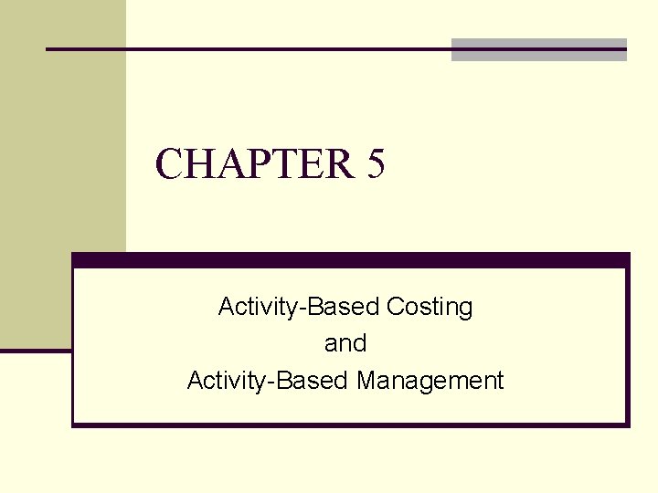 CHAPTER 5 Activity-Based Costing and Activity-Based Management 