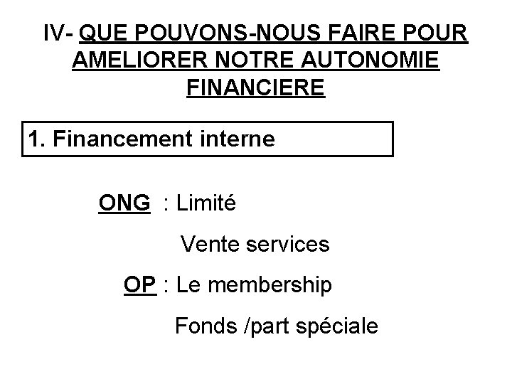 IV- QUE POUVONS-NOUS FAIRE POUR AMELIORER NOTRE AUTONOMIE FINANCIERE 1. Financement interne ONG :