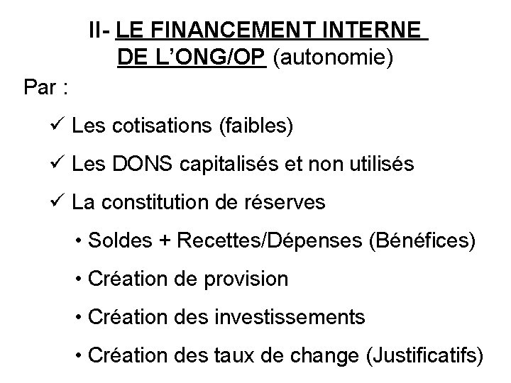 II- LE FINANCEMENT INTERNE DE L’ONG/OP (autonomie) Par : ü Les cotisations (faibles) ü