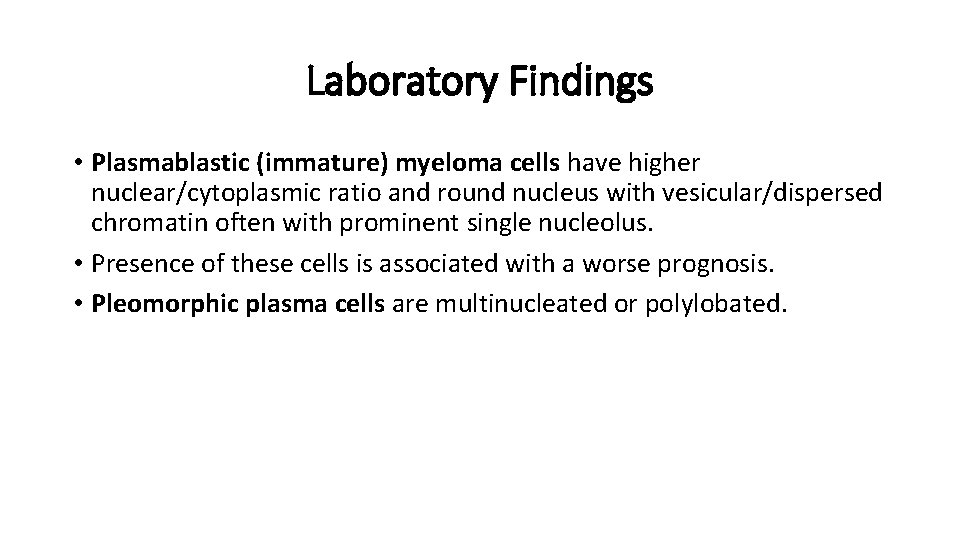 Laboratory Findings • Plasmablastic (immature) myeloma cells have higher nuclear/cytoplasmic ratio and round nucleus