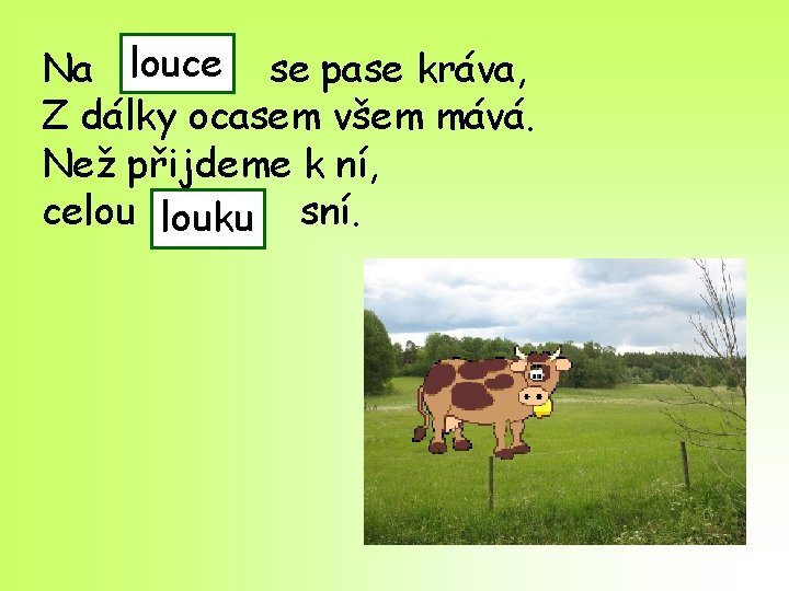 Na louce se pase kráva, Z dálky ocasem všem mává. Než přijdeme k ní,