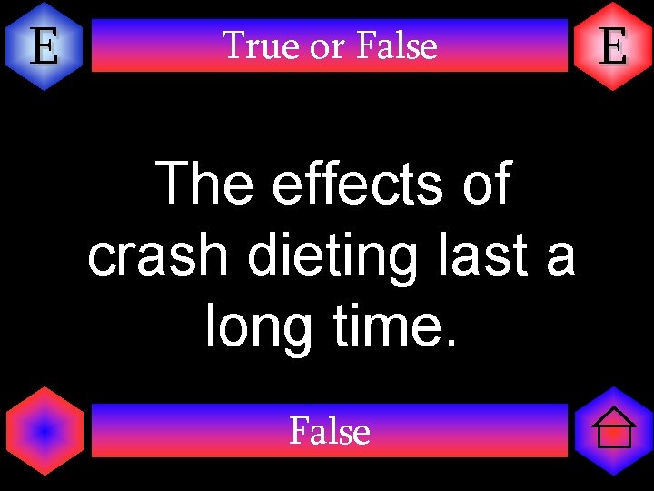 E True or False The effects of crash dieting last a long time. False