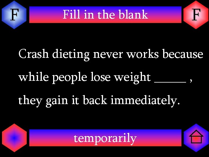 F Fill in the blank F Crash dieting never works because while people lose