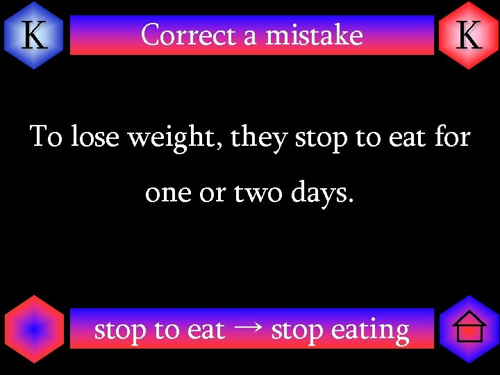 K Correct a mistake K To lose weight, they stop to eat for one