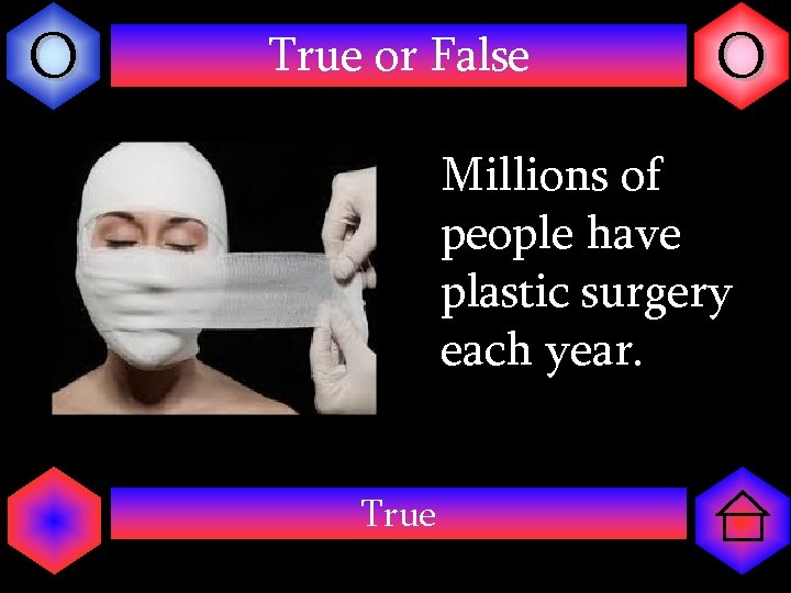 O True or False O Millions of people have plastic surgery each year. True