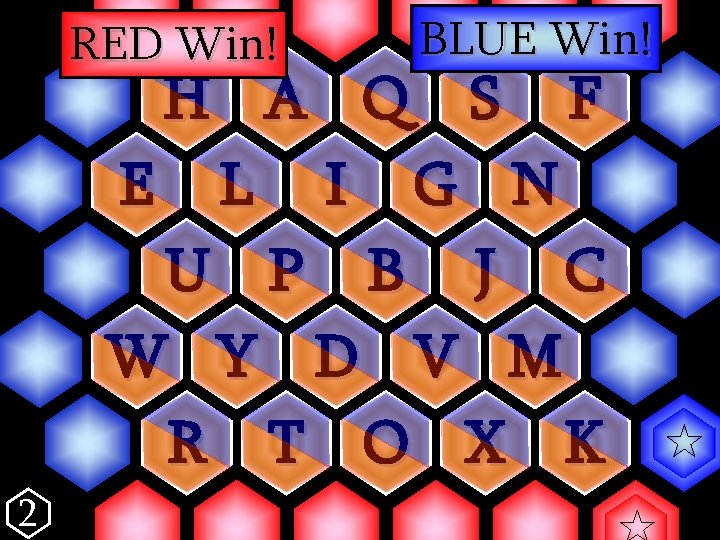 RED Win! BLUE Win! H A Q S F E L I G N