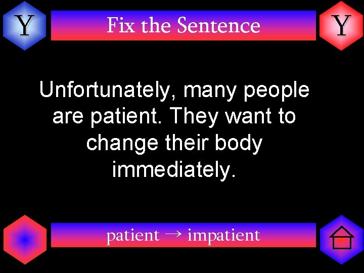 Y Fix the Sentence Unfortunately, many people are patient. They want to change their