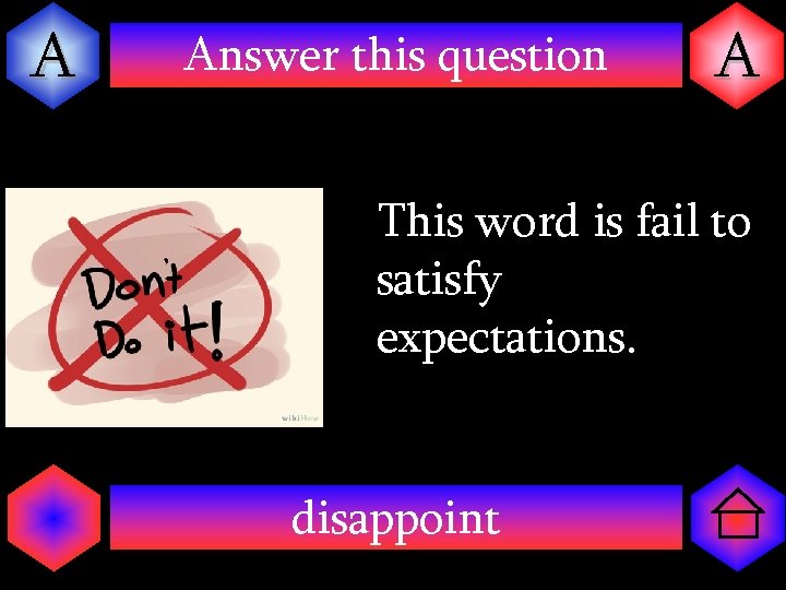 A Answer this question A This word is fail to satisfy expectations. disappoint 