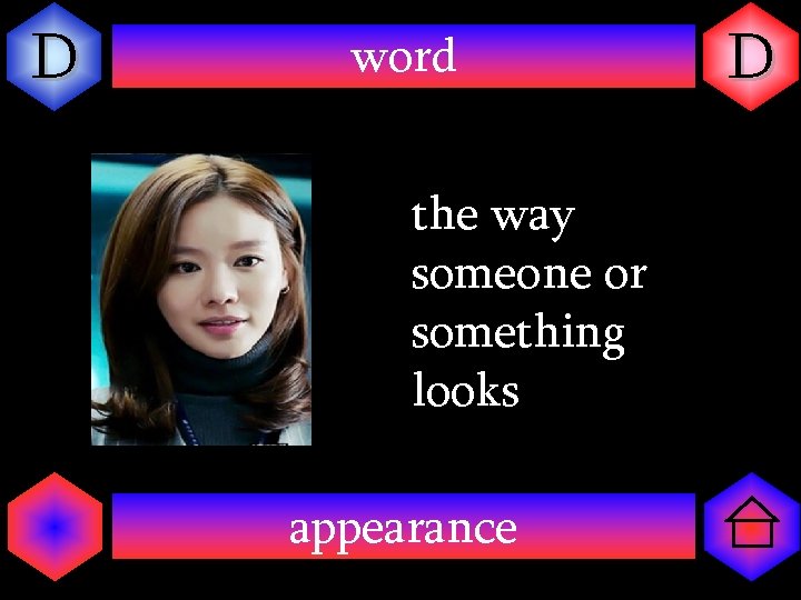 D word the way someone or something looks appearance D 