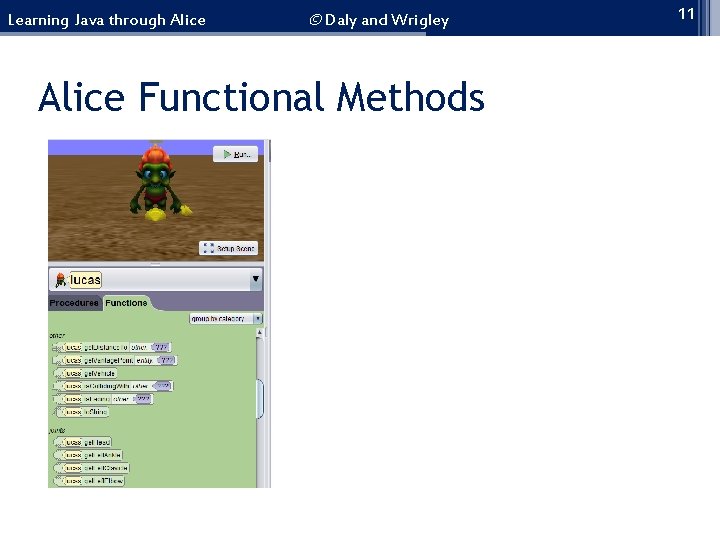 Learning Java through Alice © Daly and Wrigley Alice Functional Methods 11 