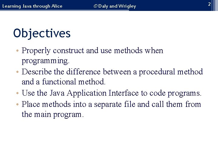 Learning Java through Alice © Daly and Wrigley Objectives • Properly construct and use