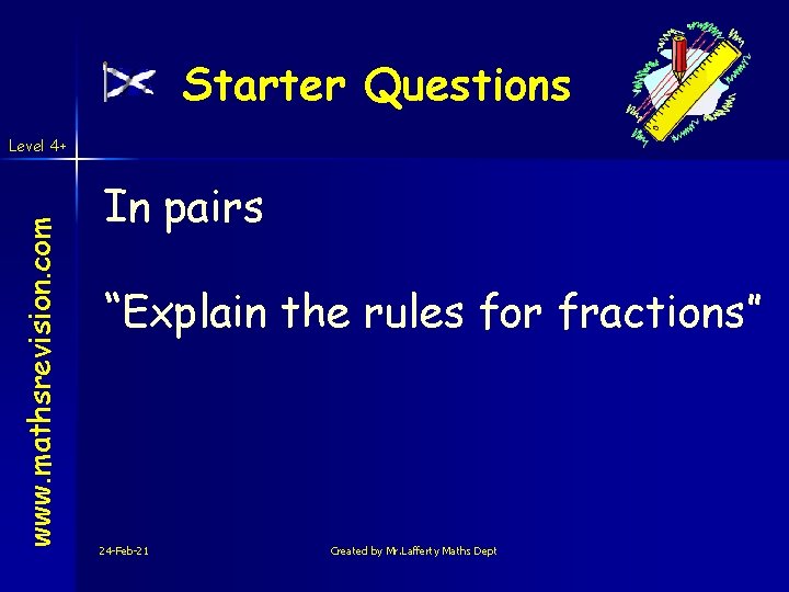 Starter Questions www. mathsrevision. com Level 4+ In pairs “Explain the rules for fractions”