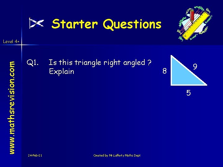 Starter Questions www. mathsrevision. com Level 4+ Q 1. Is this triangle right angled
