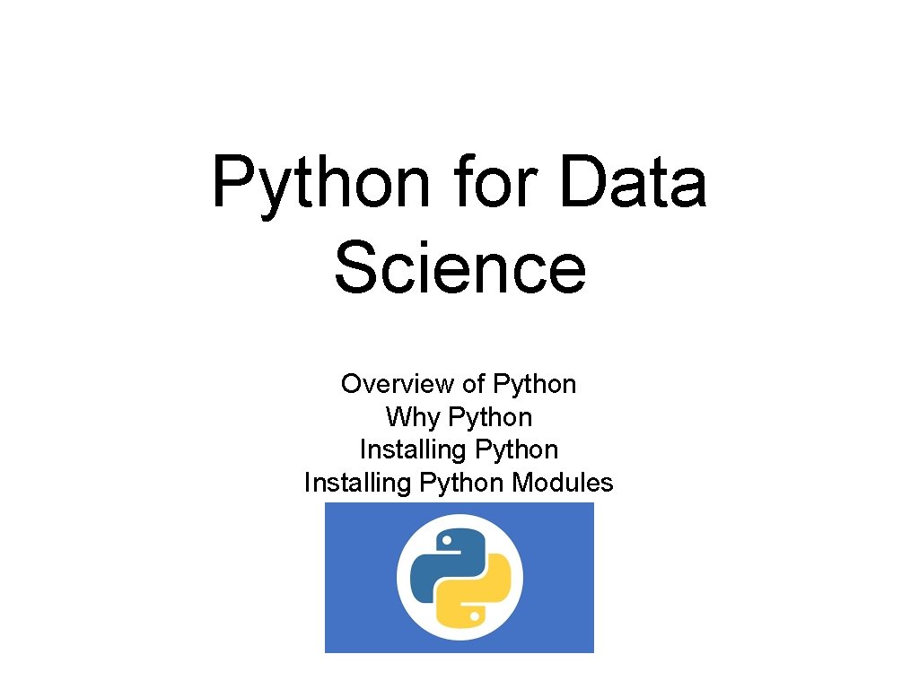 Python for Data Science Overview of Python Why Python Installing Python Modules 