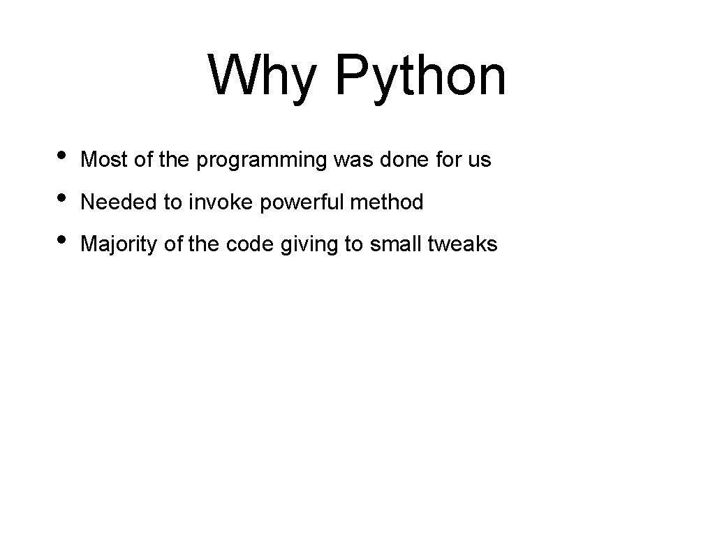 Why Python • • • Most of the programming was done for us Needed