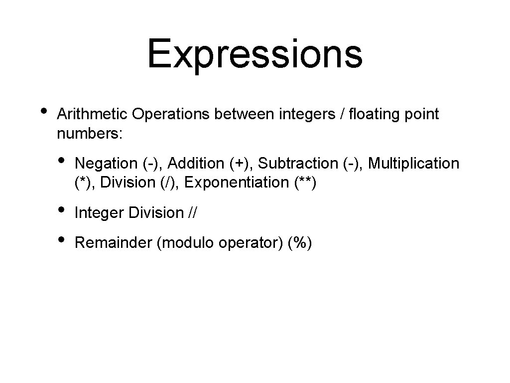 Expressions • Arithmetic Operations between integers / floating point numbers: • Negation (-), Addition