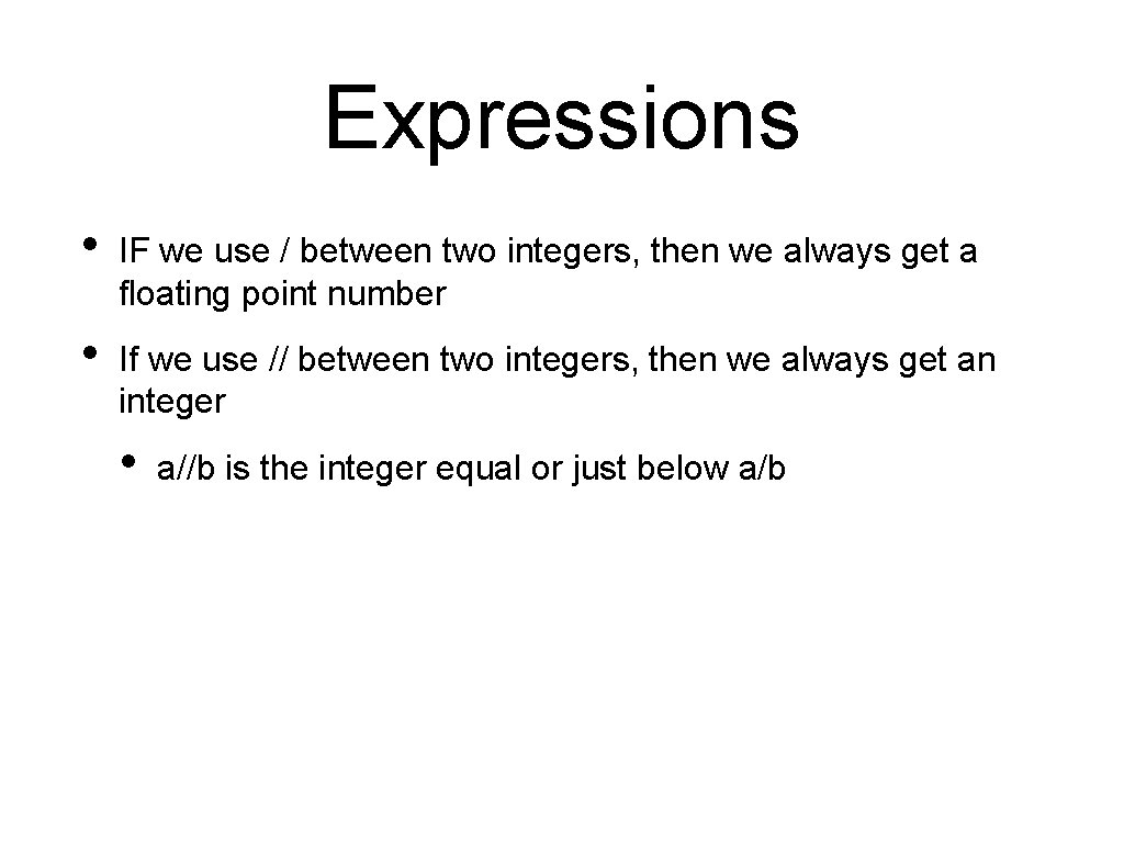 Expressions • IF we use / between two integers, then we always get a