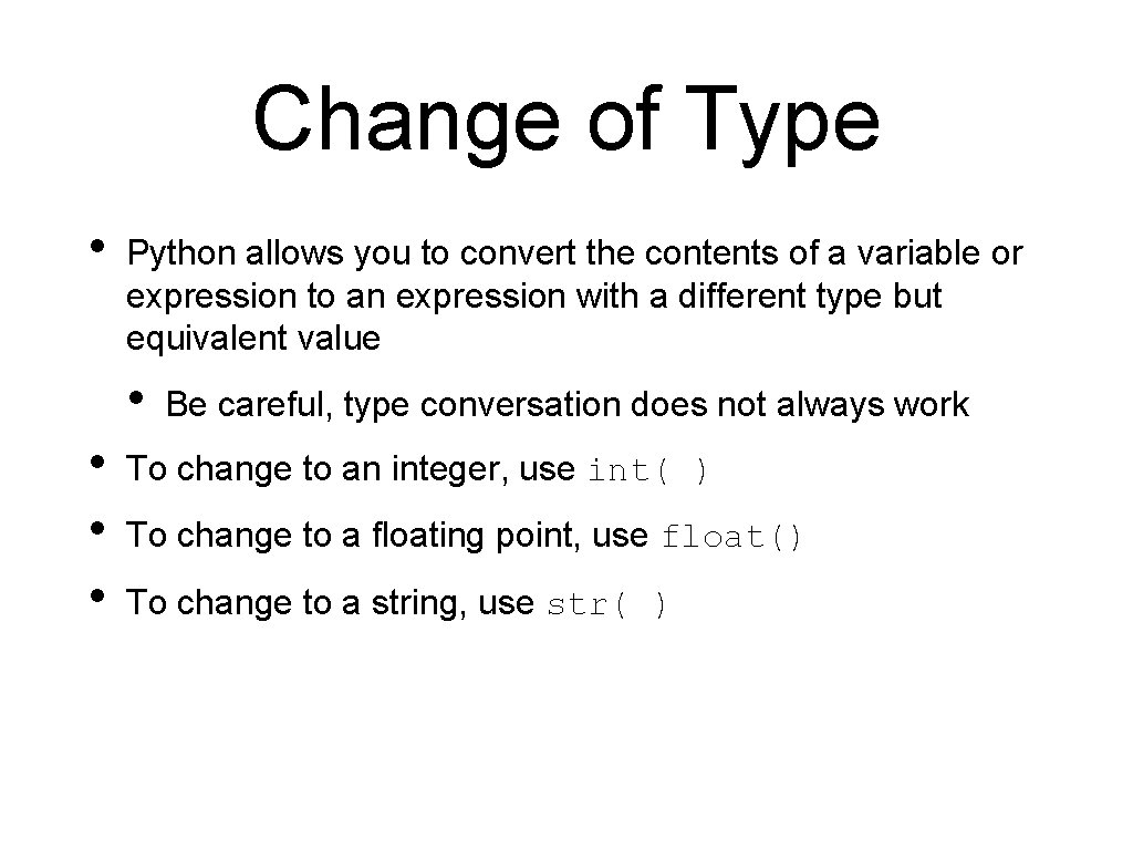 Change of Type • Python allows you to convert the contents of a variable