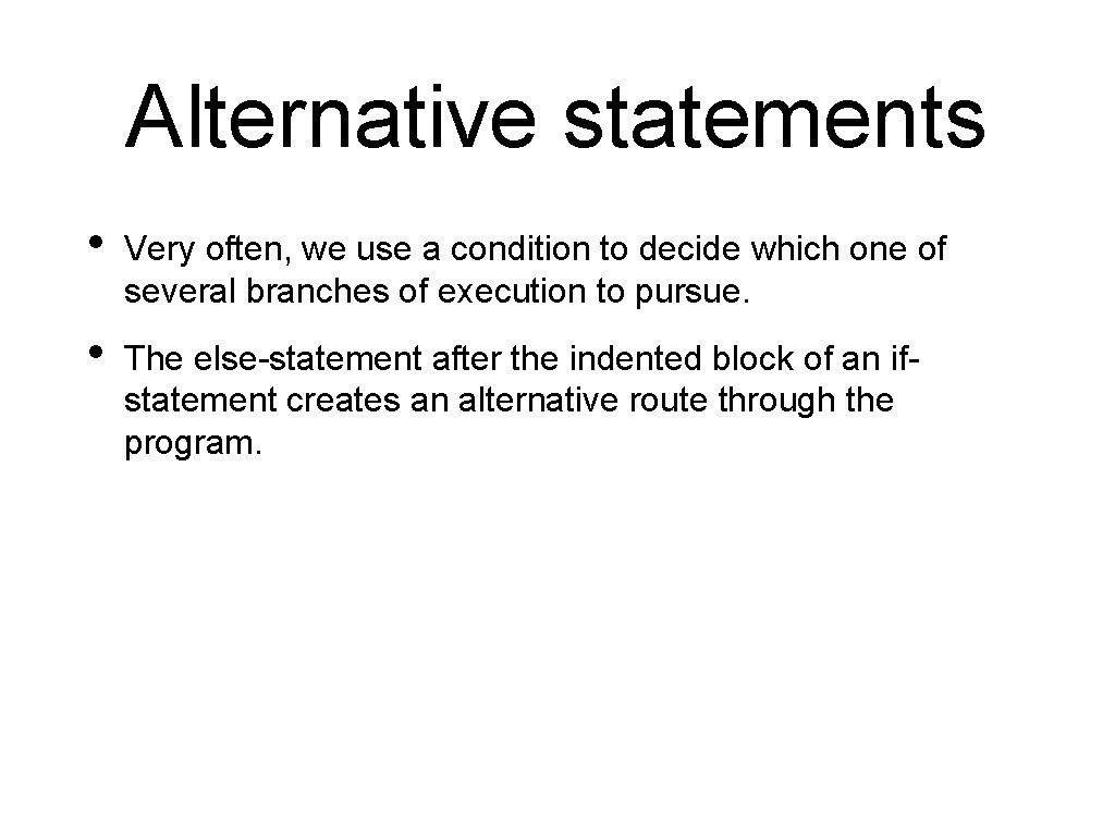 Alternative statements • Very often, we use a condition to decide which one of