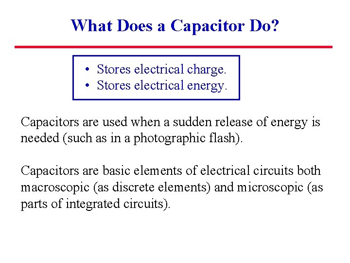 What Does a Capacitor Do? • Stores electrical charge. • Stores electrical energy. Capacitors