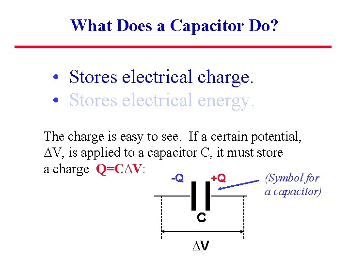 What Does a Capacitor Do? • Stores electrical charge. • Stores electrical energy. The