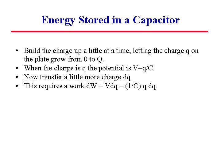 Energy Stored in a Capacitor • Build the charge up a little at a