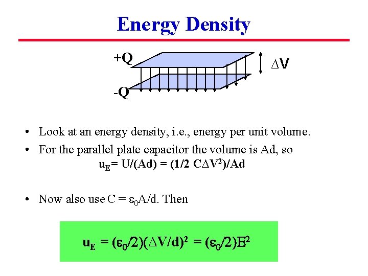 Energy Density +Q ∆V -Q • Look at an energy density, i. e. ,