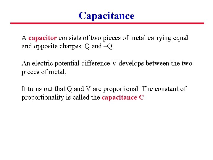 Capacitance A capacitor consists of two pieces of metal carrying equal and opposite charges