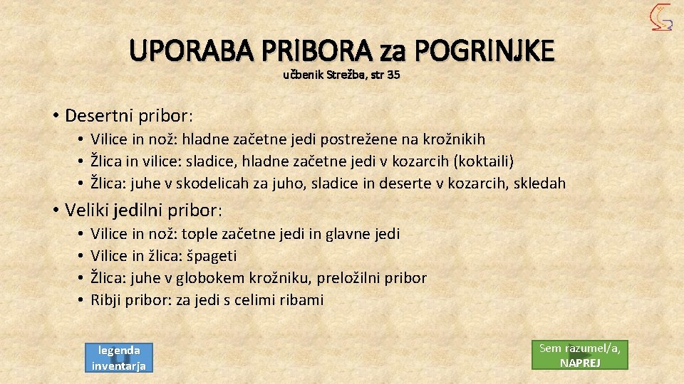 UPORABA PRIBORA za POGRINJKE učbenik Strežba, str 35 • Desertni pribor: • Vilice in