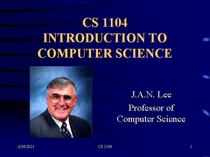 CS 1104 INTRODUCTION TO COMPUTER SCIENCE J. A. N. Lee Professor of Computer Science