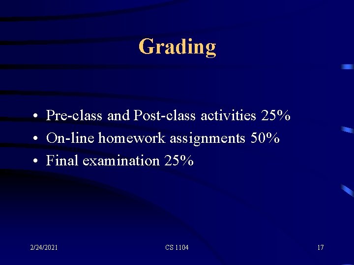 Grading • Pre-class and Post-class activities 25% • On-line homework assignments 50% • Final