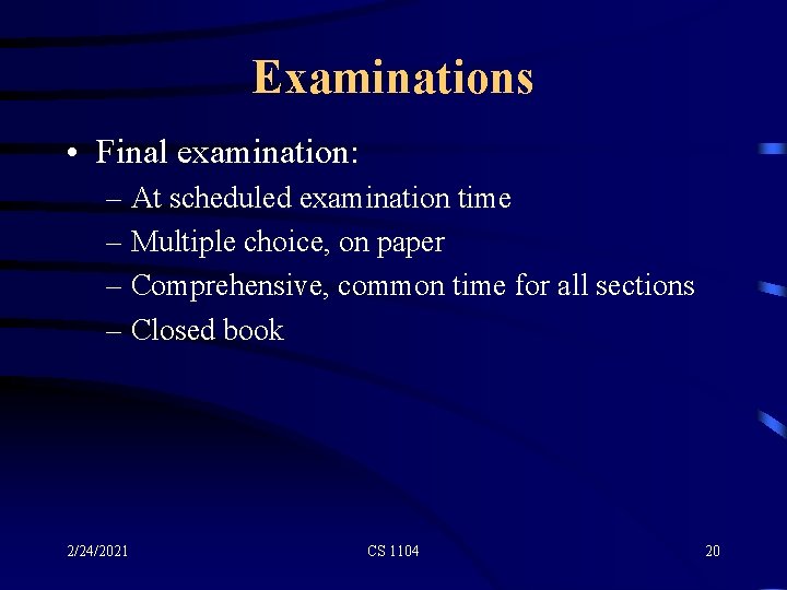 Examinations • Final examination: – At scheduled examination time – Multiple choice, on paper