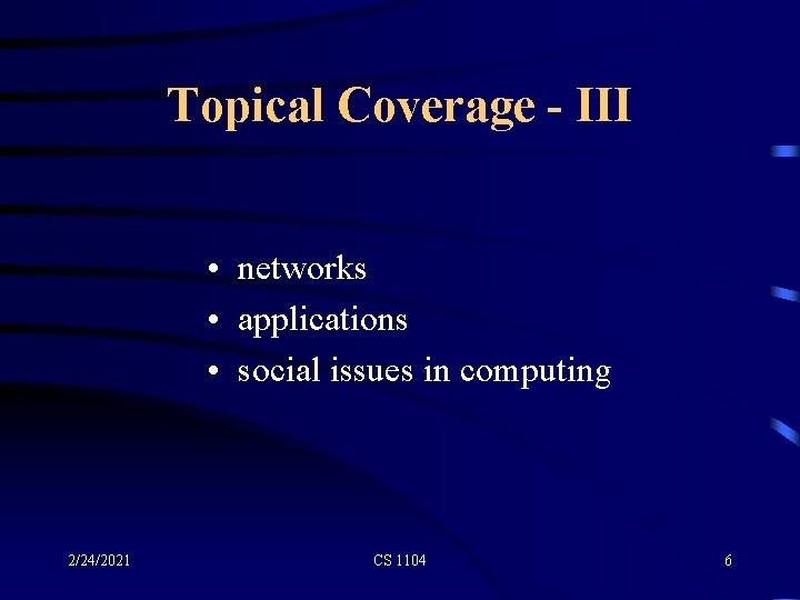 Topical Coverage - III • networks • applications • social issues in computing 2/24/2021