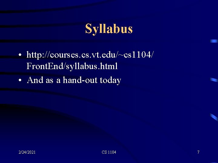 Syllabus • http: //courses. cs. vt. edu/~cs 1104/ Front. End/syllabus. html • And as