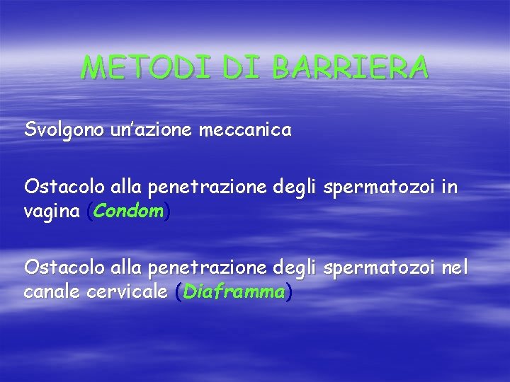 METODI DI BARRIERA Svolgono un’azione meccanica Ostacolo alla penetrazione degli spermatozoi in vagina (Condom)