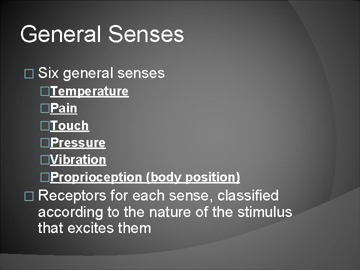 General Senses � Six general senses �Temperature �Pain �Touch �Pressure �Vibration �Proprioception (body position)