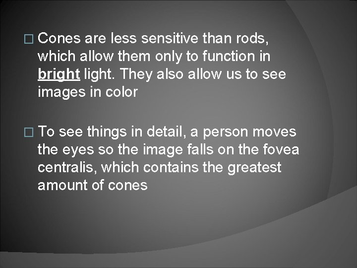 � Cones are less sensitive than rods, which allow them only to function in