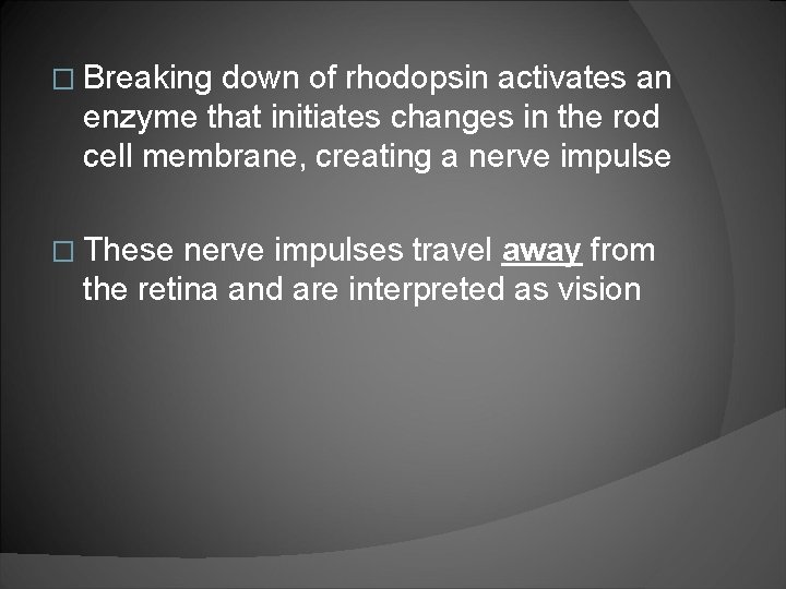 � Breaking down of rhodopsin activates an enzyme that initiates changes in the rod