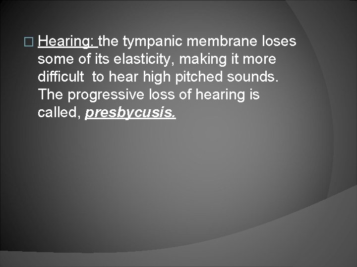 � Hearing: the tympanic membrane loses some of its elasticity, making it more difficult